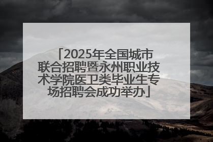 2025年全国城市联合招聘暨永州职业技术学院医卫类毕业生专场招聘会成功举办