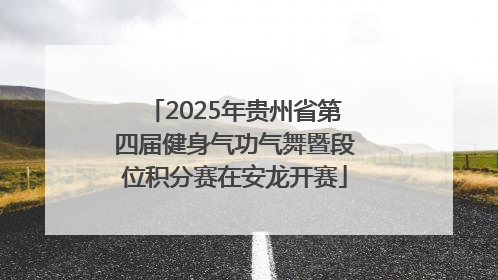 2025年贵州省第四届健身气功气舞暨段位积分赛在安龙开赛