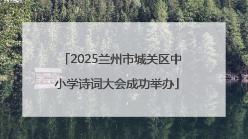 2025兰州市城关区中小学诗词大会成功举办