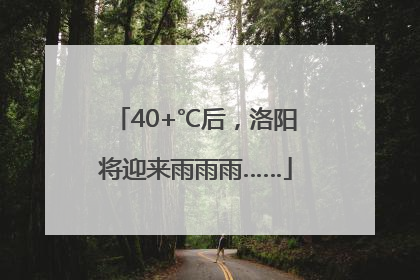 40+℃后，洛阳将迎来雨雨雨……