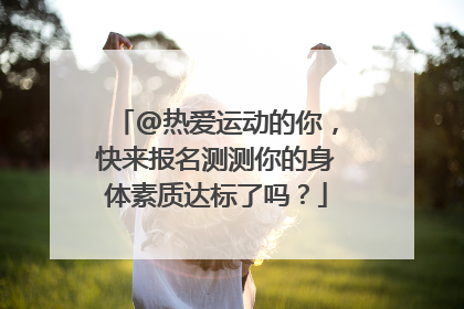 @热爱运动的你，快来报名测测你的身体素质达标了吗？
