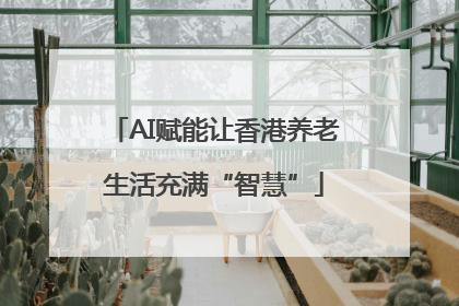 AI赋能让香港养老生活充满“智慧”